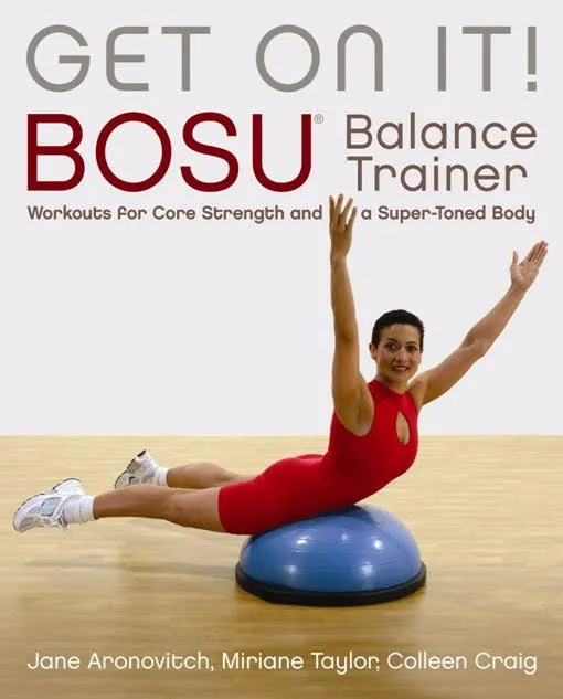 Get On It!: BOSU® Balance Trainer Workouts for Core Strength and a Super Toned Body