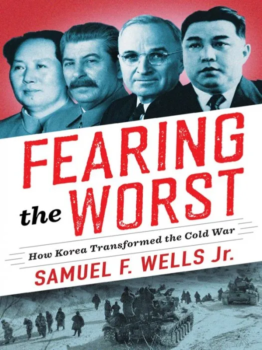 Fearing the Worst: How Korea Transformed the Cold War (Woodrow Wilson Center)