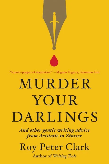Murder Your Darlings: And Other Gentle Writing Advice from Aristotle to Zinsser