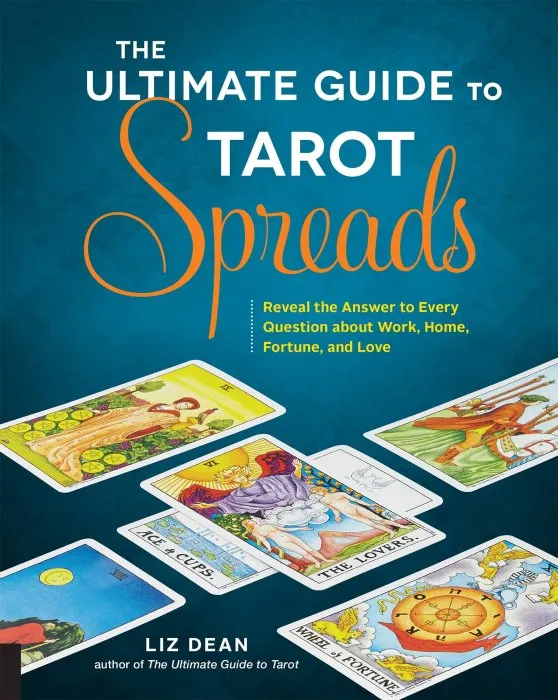 The Ultimate Guide to Tarot Spreads: Reveal the Answer to Every Question About Work, Home, Fortune, and Love (The Ultimate Guide to…)