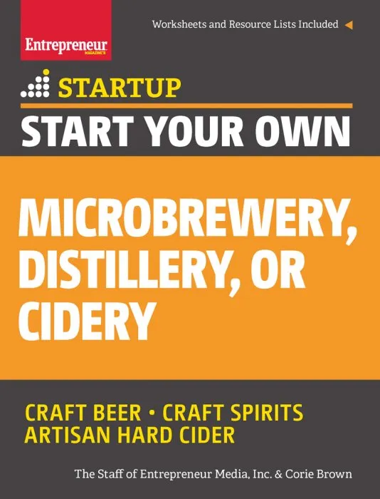 Start Your Own Microbrewery, Distillery, or Cidery: Your Step-By-Step Guide to Success (StartUp)