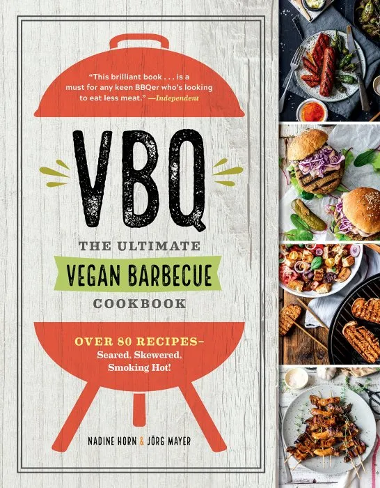 VBQ―The Ultimate Vegan Barbecue Cookbook: Over 80 Recipes―Seared, Skewered, Smoking Hot!
