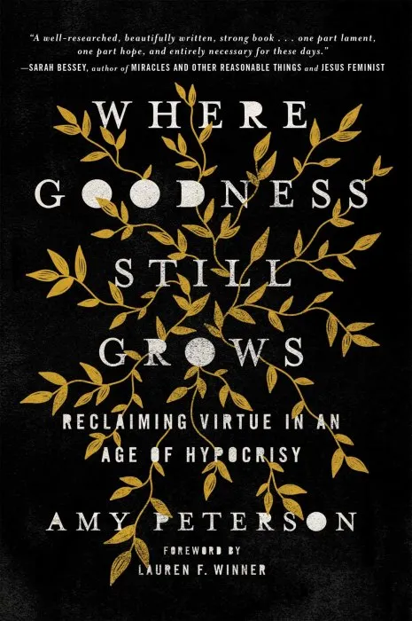 Where Goodness Still Grows: Reclaiming Virtue in an Age of Hypocrisy