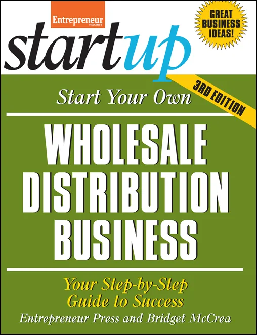 Start Your Own Wholesale Distribution Business: Your Step-By-Step Guide to Success (StartUp), 3rd Edition