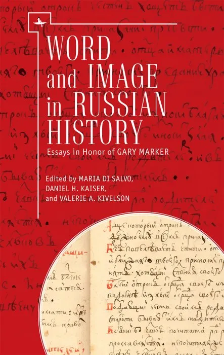 Word and Image in Russian History: Essays in Honor of Gary Marker