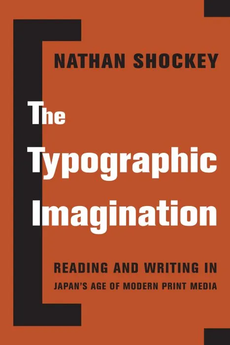 The Typographic Imagination: Reading and Writing in Japan's Age of Modern Print Media (Studies of the Weatherhead East Asian Institute, Columbia University)