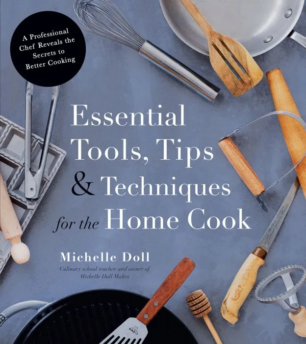 Essential Tools, Tips & Techniques for the Home Cook: A Professional Chef Reveals the Secrets to Better Cooking