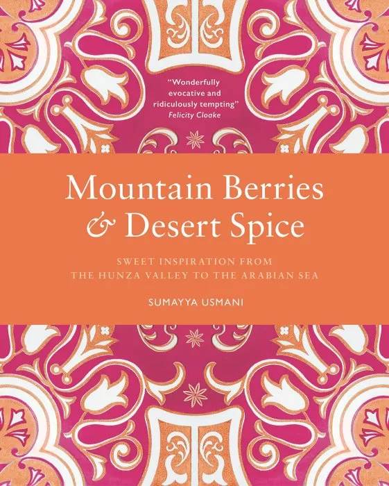 Mountain Berries and Desert Spice: Sweet Inspiration From the Hunza Valley to the Arabian Sea