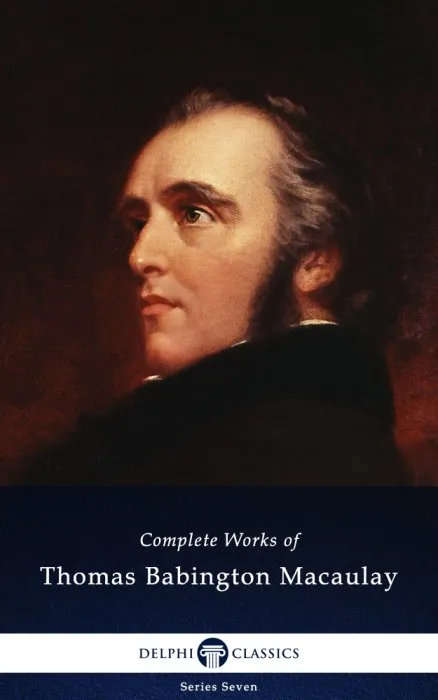 Delphi Complete Works of Thomas Babington Macaulay (Illustrated) (Delphi Seven, Book 22)