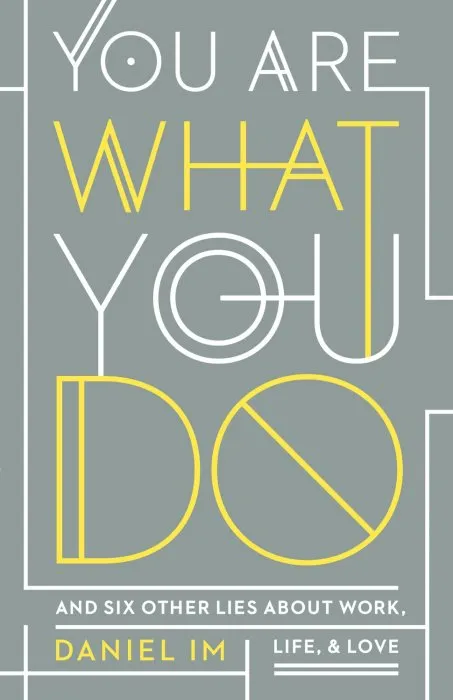 You Are What You Do: And Six Other Lies about Work, Life, and Love
