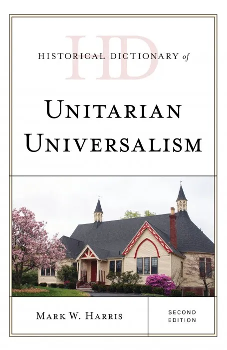 Historical Dictionary of Unitarian Universalism (Historical Dictionaries of Religions, Philosophies, and Movements), 2nd Edition