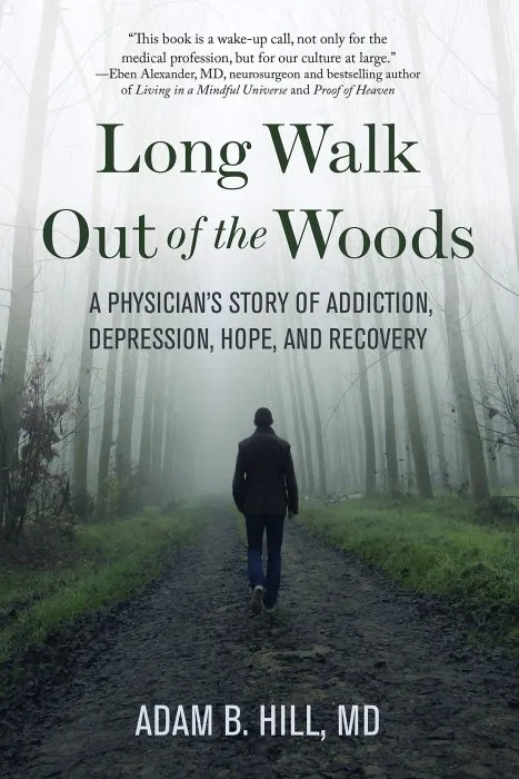 Long Walk Out of the Woods: A Physician's Story of Addiction, Depression, Hope, and Recovery