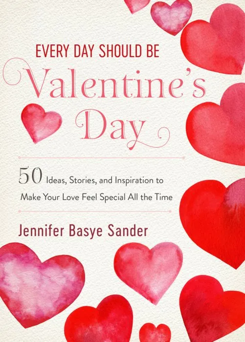 Every Day Should be Valentine's Day: 50 Inspiring Ideas and Heartwarming Stories to Make Your Love Feel Special All the Time (Every Day Is Special)