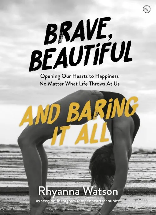 Brave, Beautiful and Baring it All: Opening Our Hearts to Happiness No Matter What Life Throws At Us