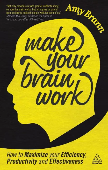 Make Your Brain Work: How to Maximize Your Efficiency, Productivity and Effectiveness