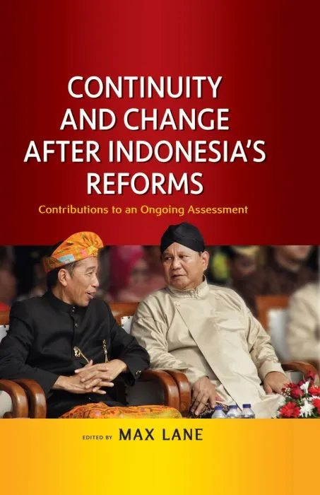 Continuity and Change after Indonesia's Reforms: Contributions to an Ongoing Assessment