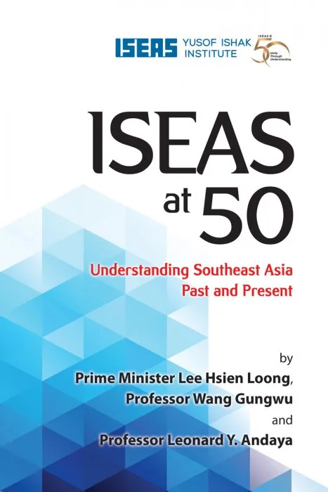 ISEAS at 50: Understanding Southeast Asia Past and Present