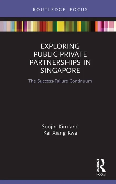 Exploring Public-Private Partnerships in Singapore: The Success-Failure Continuum (Routledge Focus on Public Governance in Asia)