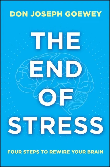 The End of Stress: Four Steps to Rewire Your Brain