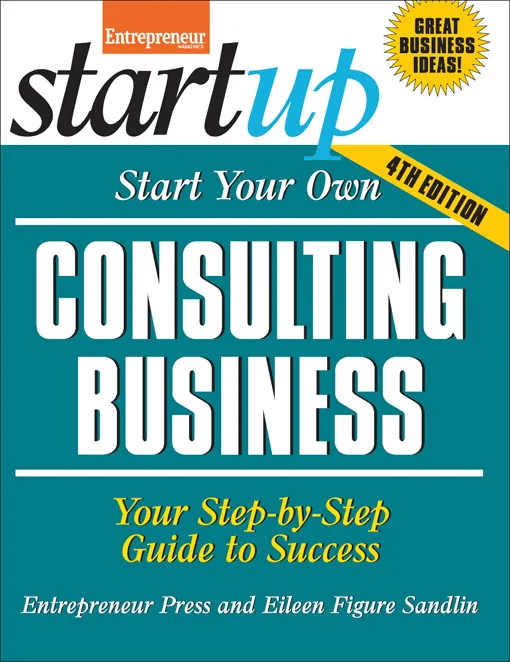 Start Your Own Consulting Business: Your Step-By-Step Guide to Success (StartUp), 4th Edition