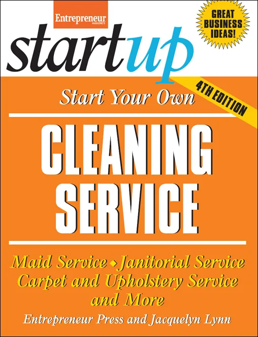 Start Your Own Cleaning Service: Maid Service, Janitorial Service, Carpet and Upholstery Service, and More (StartUp), 4th Edition