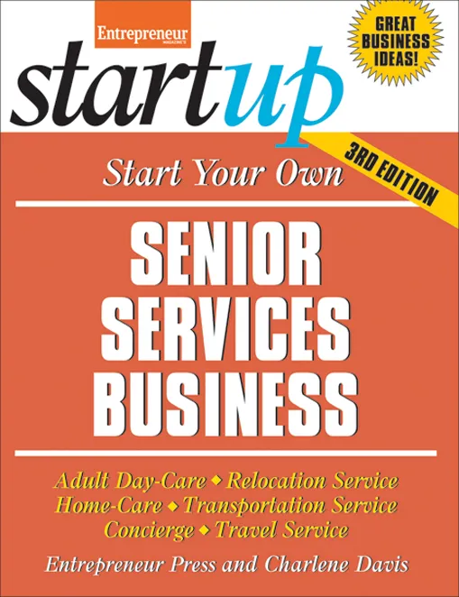Start Your Own Senior Services Business: Adult Day-Care, Relocation Service, Home-Care, Transportation Service, Concierge, Travel Service (StartUp), 3rd Edition