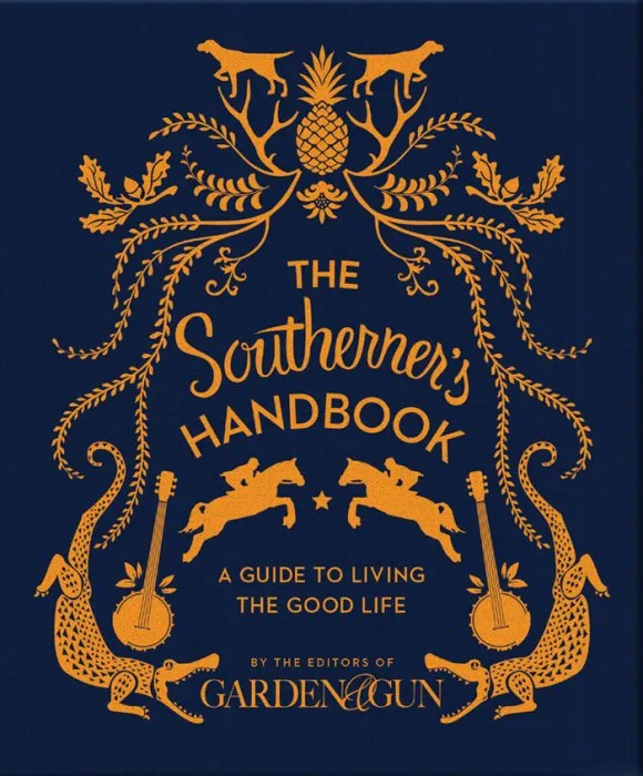 The Southerner's Handbook: A Guide to Living the Good Life (Garden & Gun, Book 1)