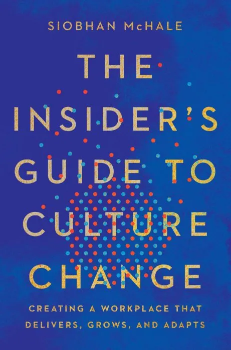 The Insider's Guide to Culture Change: Creating a Workplace That Delivers, Grows, and Adapts