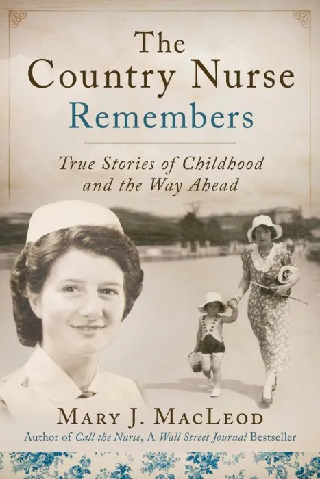 The Country Nurse Remembers: True Stories of a Troubled Childhood, War, and Becoming a Nurse (The Country Nurse, Book 3)