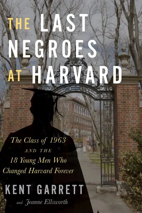 The Last Negroes at Harvard: The Class of 1963 and the 18 Young Men Who Changed Harvard Forever