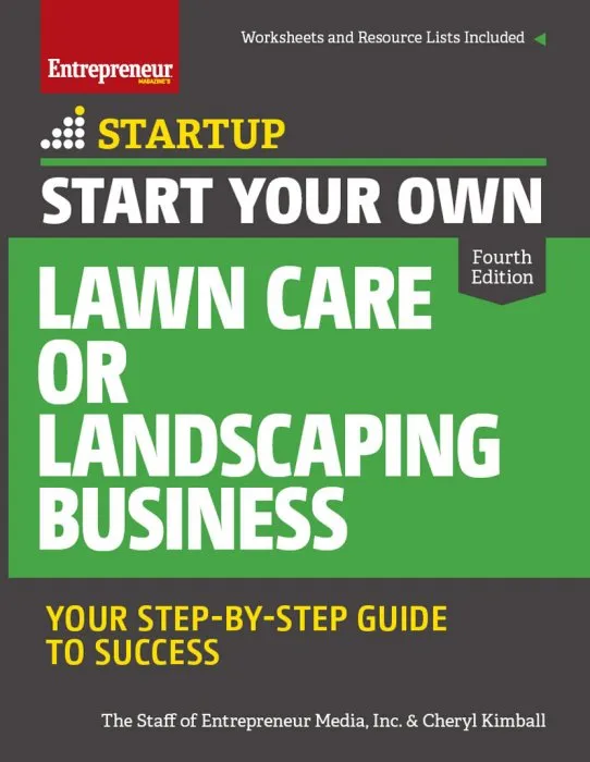 Start Your Own Lawn Care or Landscaping Business: Your Step-by-Step Guide to Success (StartUp), 4th Edition