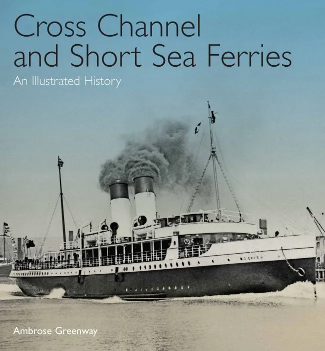 Cross Channel and Short Sea Ferries: An Illustrated History