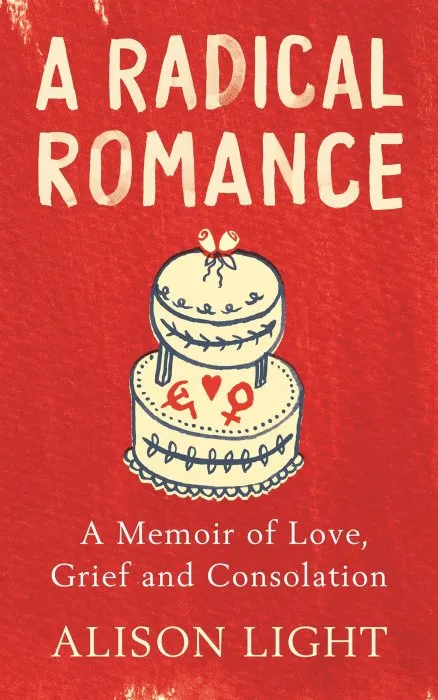 A Radical Romance: A Memoir of Love, Grief and Consolation