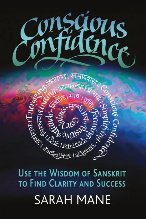 Conscious Confidence: Use the Wisdom of Sanskrit to Find Clarity and Success