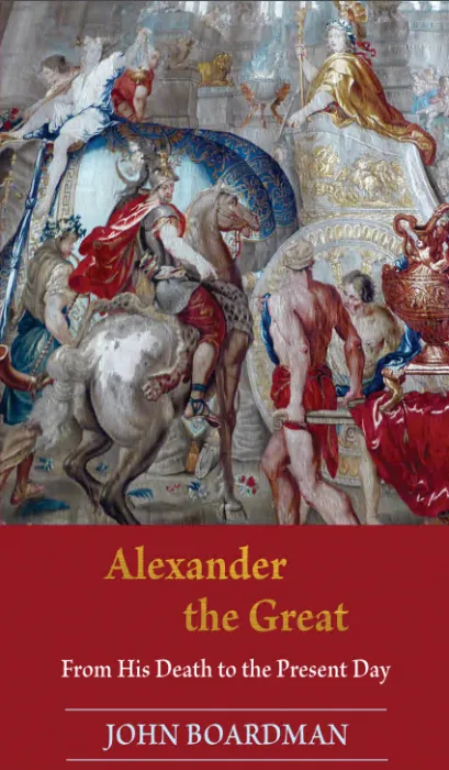 Alexander the Great: From His Death to the Present Day