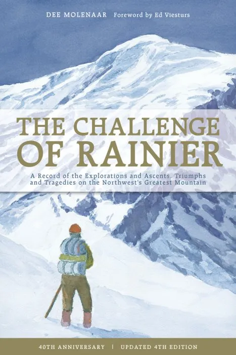 The Challenge of Rainier, 40th Anniversary: A Record of the Explorations and Ascents, Triumphs and Tragedies on the Northwest's Greatest Mountain, 4th Edition