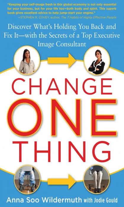 Change One Thing: Discover What's Holding You Back - and Fix It - With the Secrets of a Top Executive Image Consultant