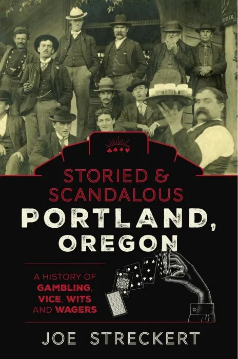 Storied & Scandalous Portland, Oregon: A History of Gambling, Vice, Wits, and Wagers