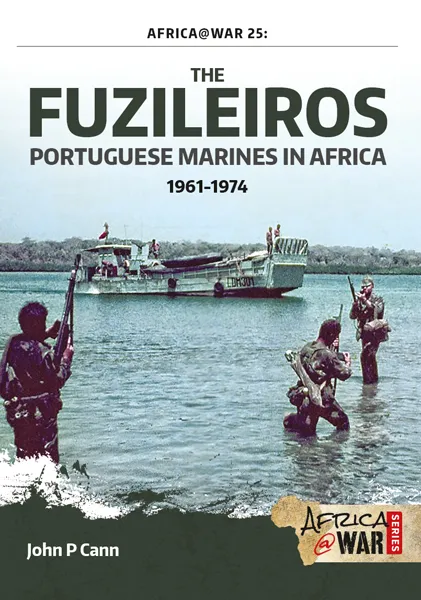 The Fuzileiros: Portuguese Marines in Africa, 1961–1974 (Africa@War, Book 25)