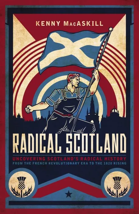 Radical Scotland: Uncovering Scotland's radical history – from the French Revolutionary era to the 1820 Rising