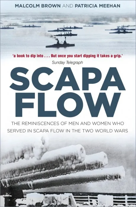 Scapa Flow: The Reminiscences of Men and Women Who Served in Scapa Flow in the Two World Wars, 2nd Edition