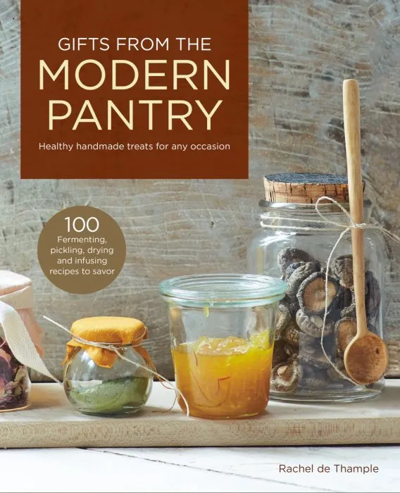Gifts from the Modern Pantry: Healthy Handmade Treats for Any Occasion