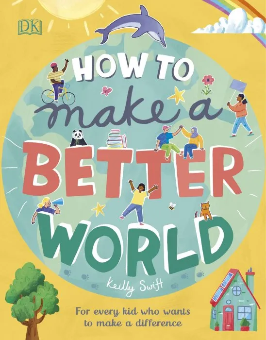 How to Make a Better World: For Every Kid Who Wants to Make a Difference