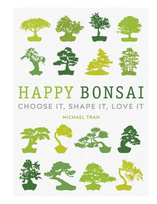 Happy Bonsai: Choose It, Shape It, Love It