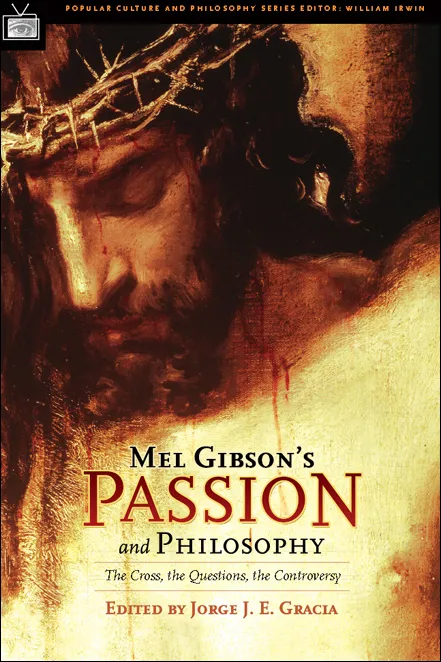 Mel Gibson's Passion and Philosophy: The Cross, the Questions, the Controverssy (Popular Culture and Philosophy, Book 10)