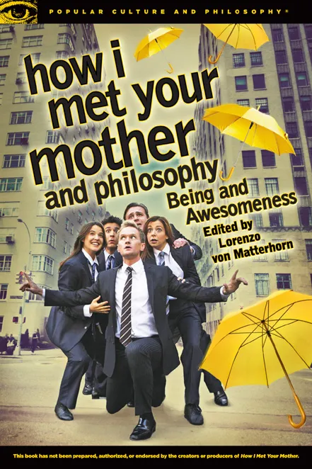 How I Met Your Mother and Philosophy: Being and Awesomeness (Popular Culture and Philosophy, Book 81)