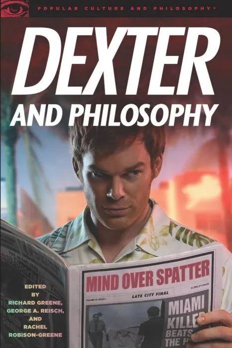 Dexter and Philosophy: Mind over Spatter (Popular Culture and Philosophy, Book 58)