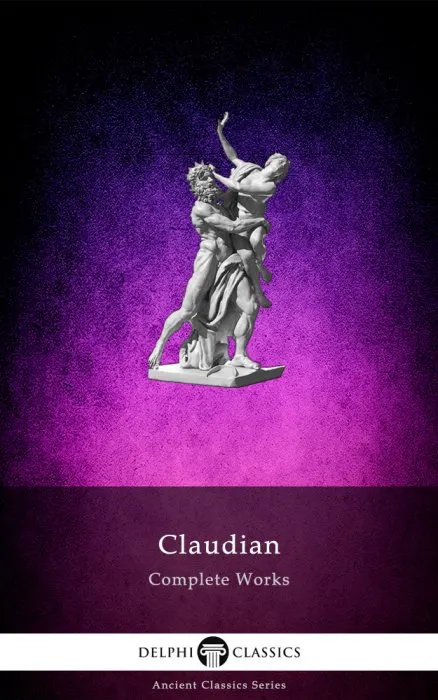 Delphi Complete Works of Claudian (Illustrated) (Delphi Ancient Classics, Book 78)