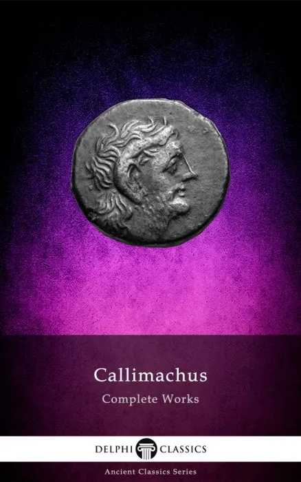 Delphi Complete Works of Callimachus (Illustrated) (Delphi Ancient Classics #84)