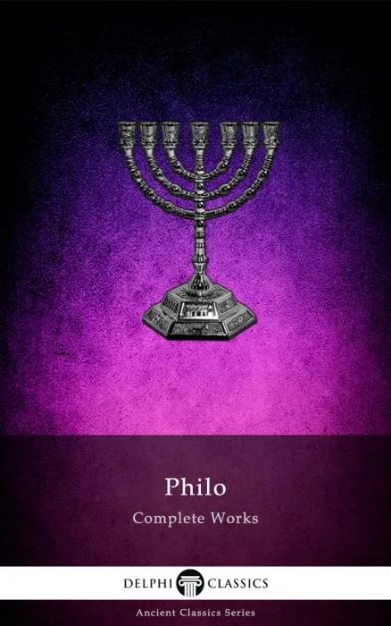 Delphi Complete Works of Philo of Alexandria (Illustrated) (Delphi Ancient Classics #77)